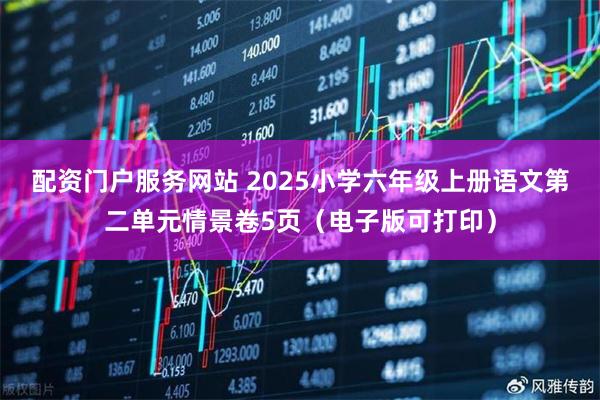 配资门户服务网站 2025小学六年级上册语文第二单元情景卷5页（电子版可打印）