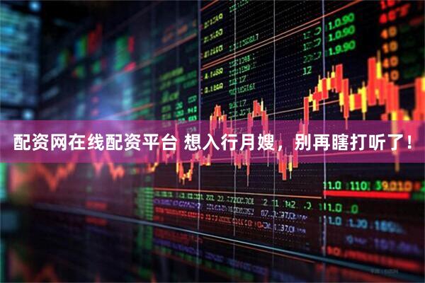 配资网在线配资平台 想入行月嫂，别再瞎打听了！